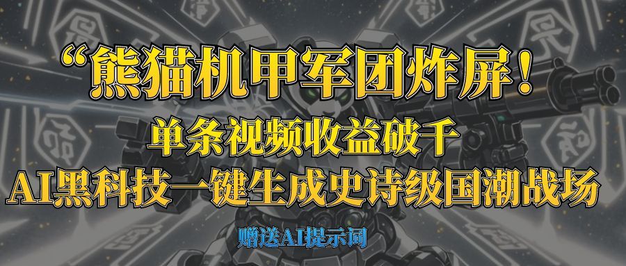 “熊猫机甲军团炸屏！单条视频收益破千，AI黑科技一键生成史诗级国潮战场