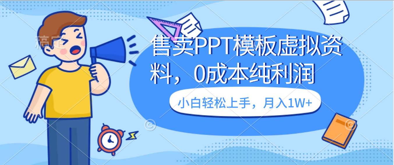 卖虚拟资料，售卖PPT模板，0成本纯利润，小白轻松上手，月入1W+