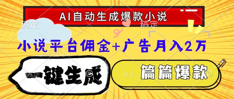 Ai自动生成网文爆款小说，一件生成小说大纲、故事情节，每篇都是爆款，小说平台佣金加广告月入2万