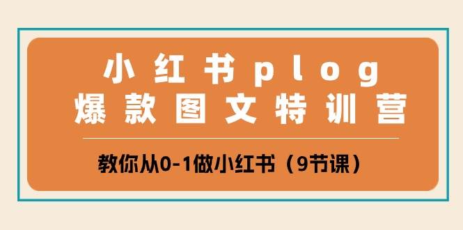 小红书 plog爆款图文特训营,教你从0-1做小红书(9节课)