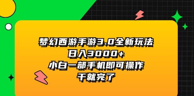 梦幻西游手游3.0全新玩法,日入3000+,小白一部手机即可操作,干就完了