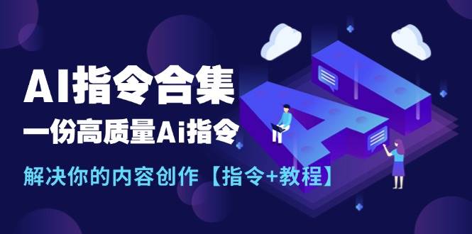 最新AI指令合集,一份高质量Ai指令,解决你的内容创作【指令+教程】
