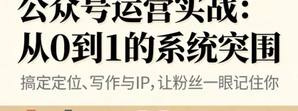 公众号运营实战：从 0 到 1 的系统突围，搞定定位、写作与 IP，让粉丝一眼记住你