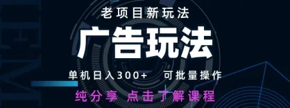 老项目新玩法 广告变现 日入 300+ 可批量操作 新手 小白可快速上手
