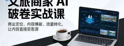 文旅商家 AI 破卷实战课，商业定位、内容爆破、流量转化，让内容直接变客源