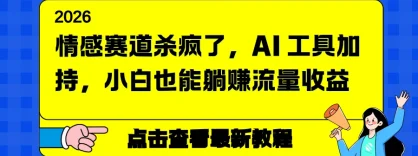 情感赛道杀疯了，AI 工具加持，小白也能躺赚流量收益