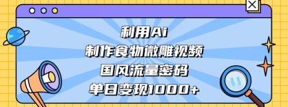 AI造国风食物微雕视频，掌握流量密码，单日变现轻松破千