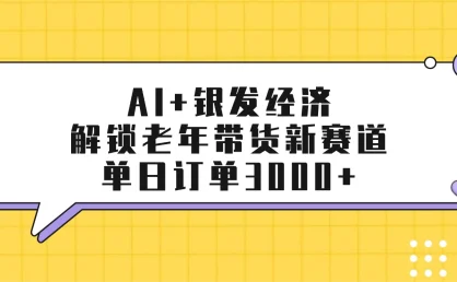 AI+银发经济：解锁老年带货新赛道，单日订单3000+