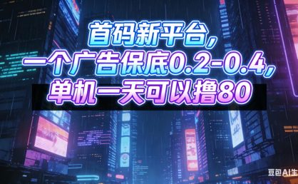 首码新平台，一个广告保底 0.2-0.4，单机一天可以撸8
