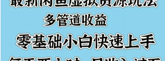 最新闲鱼虚拟资源玩法，多管道收益，零基础小白快速上手，每天两小时月收入过万
