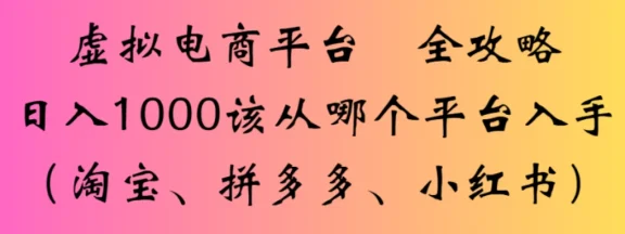 虚拟电商平台，该从哪个平台入手（淘宝、拼多多、小红书）全攻略日入 1000