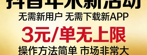 抖音年末新活动来了，无需新用户，无需下载新APP，3元/单无上限，操作方法简单，市场非常大