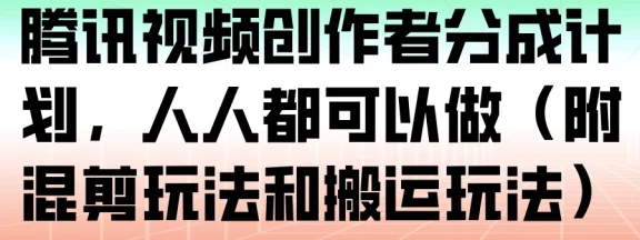 腾讯视频创作者分成计划，人人都可以做（附混剪玩法和搬运玩法）