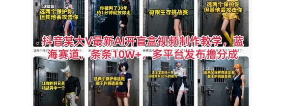 抖音某大 V 最新 AI 开盲盒视频制作教学，蓝海赛道，条条 10W+，多平台发布撸分成