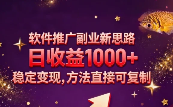 软件推广副业新思路，日收益 1000+，玩法独特，稳定变现，方法直接可复制