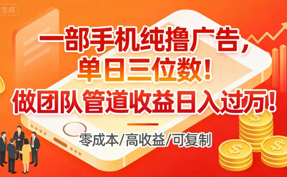 一部手机纯撸广告，单日三位数！做团队管道收益日入过万！