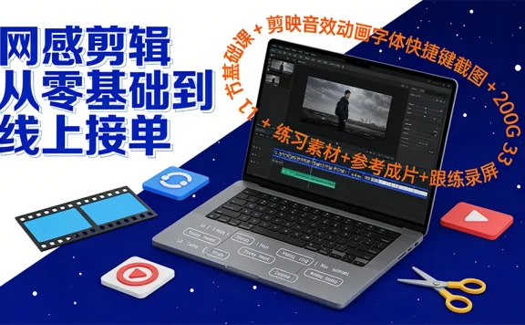 网感剪辑从零基础到线上接单：31 节基础课 + 剪映音效动画字体快捷键截图 + 200G 练习素材+参考成片+跟练录屏